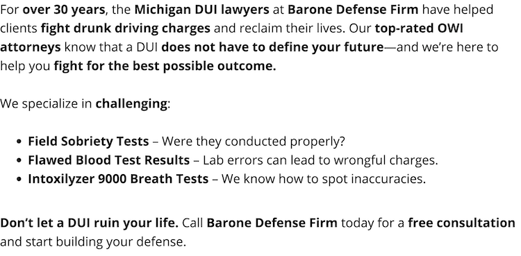 Patrick T. Barone is a Michigan Super Lawyer, who has maintained continuous top attorney ratings since 2007. In addition, the Michigan native is the author of multiple books on OWI, DUI and criminal law. The OUIL attorney near me has lectured at over 80 legal seminars all over America. He leads Barone Defense Firm in providing aggressive legal warriors for each client's criminal case.