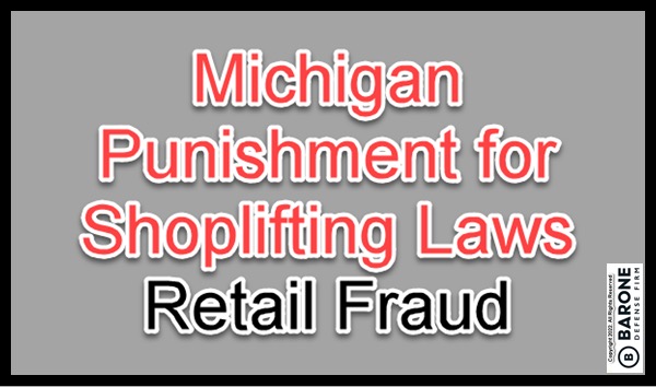 Michigan conviction penalties for shoplifting and retail fraud. Barone Defense Firm